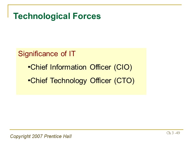 Copyright 2007 Prentice Hall Ch 3 -49 Technological Forces Significance of IT Chief Information